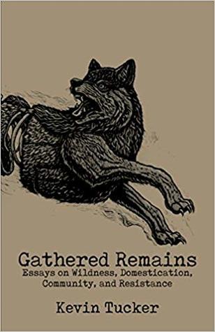 [97805] @R.e.a.d! ^O.n.l.i.n.e! Gathered Remains: Essays on Wildness, Domestication, Community and Resistance - Kevin Tucker *P.D.F#