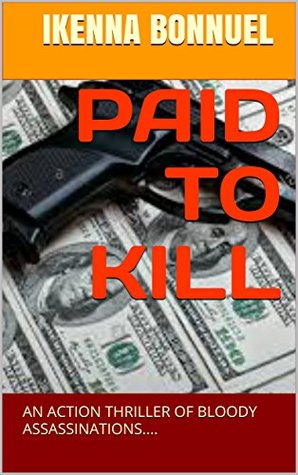 [a44f3] *R.e.a.d^ PAID TO KILL: AN ACTION THRILLER OF BLOODY ASSASSINATIONS. - IKENNA BONNUEL !P.D.F@