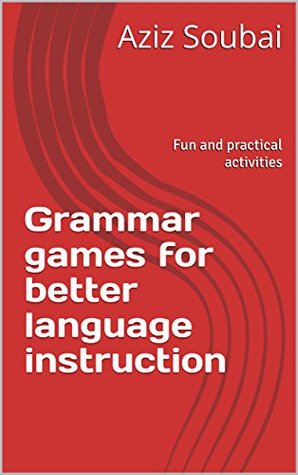 [a1292] #Read^ ^Online@ Grammar games for better language instruction: Fun and practical activities - Aziz Soubai ^P.D.F^