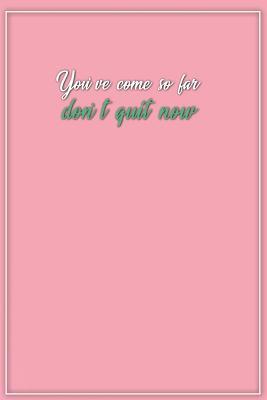 [539b6] ~R.e.a.d% #O.n.l.i.n.e~ Youve Come So Far Dont Quit Now: Motivational Bullet Notebook - 120-Page Large Dot Grid Inspirational Journal - 6 X 9 Matte Softcover Diary -  %P.D.F*