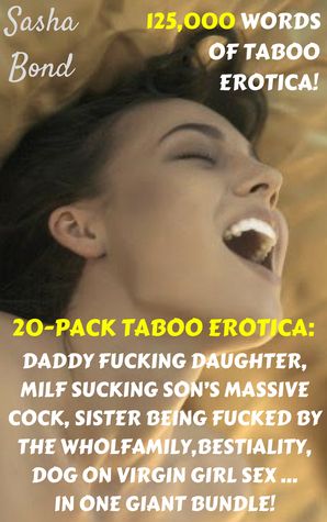 e7ca4] %D.o.w.n.l.o.a.d@ 20-Pack Taboo Erotica Box Set: Daddy Fucking Daughter, Milf Sucking Son's Massive Cock, Sisters Being Fucked By The Whole Family, Bestiality, Dog On Virgin Girl SeXIn One Giant Bundle! - Sasha Bond #ePub%