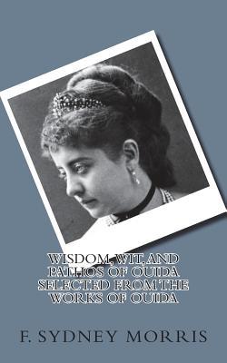 [1ea71] ~Read# Wisdom, Wit, and Pathos of Ouida Selected from the Works of Ouida - F Sydney Morris *PDF*