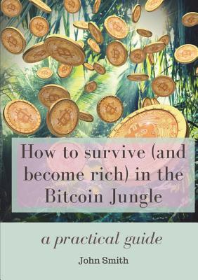 [a8c4f] ^Download# How to Survive (and Become Rich) in the Bitcoin Jungle: A Practical Guide - John Smith ~e.P.u.b!