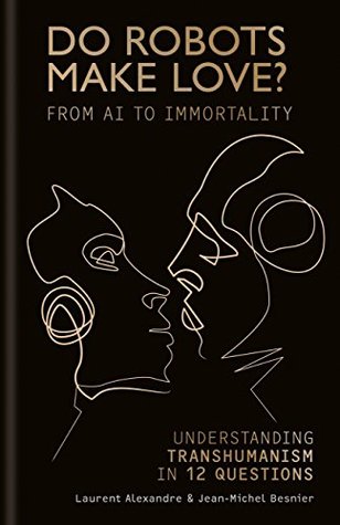 [43537] ~F.u.l.l.% !D.o.w.n.l.o.a.d@ Do Robots Make Love?: From AI to Immortality – Understanding Transhumanism in 12 Questions - Laurent Alexandre @ePub!