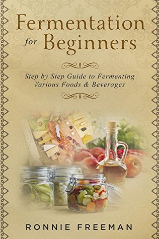 ce969] *D.o.w.n.l.o.a.d^ DIY Fermentation For Beginners: Step by Step Guide to Fermenting Various Foods & Beverages - Ronnie Freeman *P.D.F^