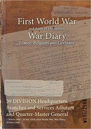 [e839e] %Download^ 39 Division Headquarters, Branches and Services Adjutant and Quarter-Master General: 1 March 1916 - 10 July 1919 (First World War, War Diary, Wo95/2568) - British War Office #e.P.u.b!