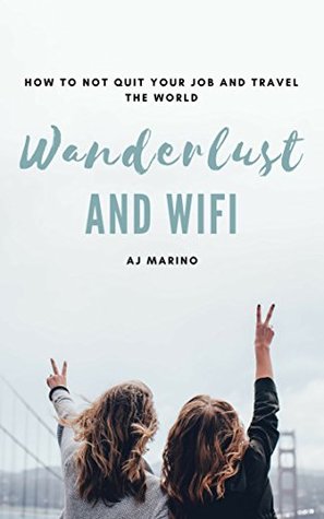 [0d937] %Download~ Wanderlust and Wifi: How To Not Quit Your Job and Travel The World - AJ Marino !e.P.u.b%