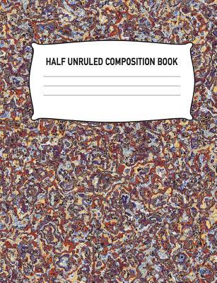 [e4256] #F.u.l.l.# @D.o.w.n.l.o.a.d* Half Unruled Composition Book: Half Lined Half Blank Marble Covered Cover Notebook College Ruled Diary Practice Journal Organizer: Adults Kids Youth: University, High School, Kindergarten, Elementary School Note Book for Math English Art Science: 7.44 X 9 - Aguilar Publications @PDF~