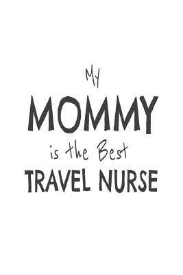 [29e79] ^Full^ @Download@ My Mommy Is the Best Travel Nurse: Novelty Appreciation Gift Notebook for Travel Nurse Moms -  ^PDF#