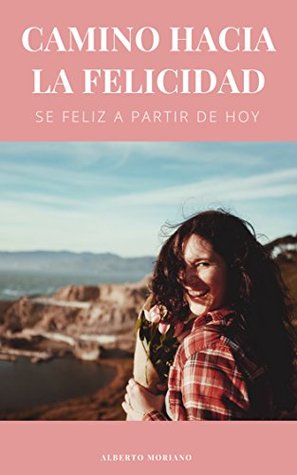 [bb37b] !R.e.a.d# @O.n.l.i.n.e~ CAMINO HACIA LA FELICIDAD: SE FELIZ A PARTIR DE HOY - Alberto Moriano Uceda !ePub%