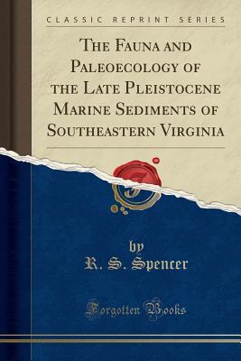 [d5049] %R.e.a.d# *O.n.l.i.n.e^ The Fauna and Paleoecology of the Late Pleistocene Marine Sediments of Southeastern Virginia (Classic Reprint) - R S Spencer !ePub!