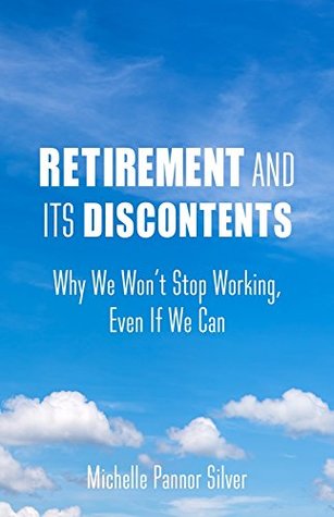 [ad6f0] ~Full# *Download* Retirement and Its Discontents: Why We Won't Stop Working, Even if We Can - Michelle Pannor Silver !PDF@