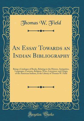 [a8f03] #Read! ^Online# An Essay Towards an Indian Bibliography: Being a Catalogue of Books, Relating to the History, Antiquities, Languages, Customs, Religion, Wars, Literature, and Origin of the American Indians, in the Library of Thomas W. Field (Classic Reprint) - Thomas W. Field %P.D.F#