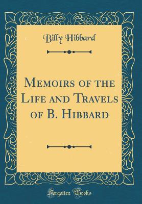 [30e5a] %Download# Memoirs of the Life and Travels of B. Hibbard (Classic Reprint) - Billy Hibbard *ePub*