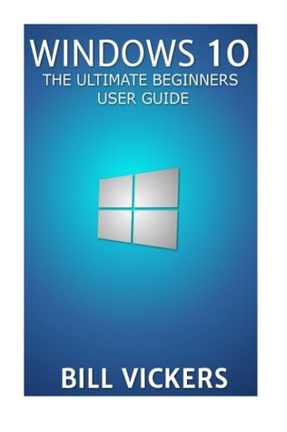[17ee9] *F.u.l.l.~ *D.o.w.n.l.o.a.d^ Windows 10: The Ultimate Beginners User Guide - Bill Vickers *P.D.F^