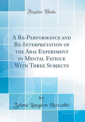 [24da7] @Read* A Re-Performance and Re-Interpretation of the Arai Experiment in Mental Fatigue With Three Subjects (Classic Reprint) - Zelma Langdon Huxtable %P.D.F^
