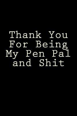 [97e79] @R.e.a.d% Thank You for Being My Pen Pal and Shit: Blank Lined Journal - Funny Gag Gift for Pen Pals -  *ePub%