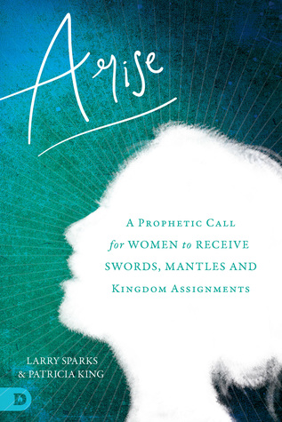 [fd8d1] %R.e.a.d~ Arise: A Prophetic Call for Women to Receive Swords, Mantles, and Kingdom Assignments - Patricia King *PDF#