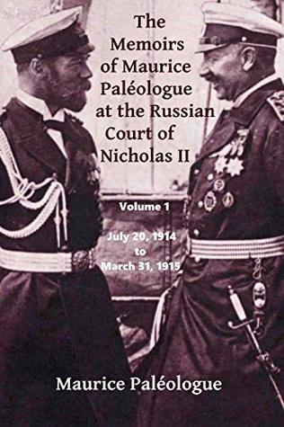 [9c86d] #F.u.l.l.* %D.o.w.n.l.o.a.d# The Memoirs of Maurice Paleologue at the Russian Court of Nicholas II: Volume 1: July 20, 1914 to March 31, 1915 - Maurice Paléologue @e.P.u.b#