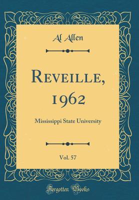 [48b38] #R.e.a.d* %O.n.l.i.n.e^ Reveille, 1962, Vol. 57: Mississippi State University (Classic Reprint) - Al Allen #e.P.u.b*
