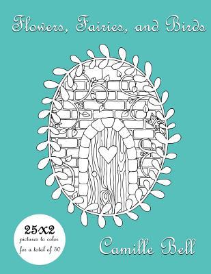 [95bf1] ~Full* @Download! Flowers, Fairies, and Birds: A Sweet Coloring Adventure: Flowers, Fairies, and Birds Is a Sweet Coloring Adventure. Enjoy the *25 X 2* Coloring Pages, for a Total of 50 Pages to Color. There Is a Variety of Difficulty Levels to Color, Making It Perfect - Camille Bell #P.D.F@