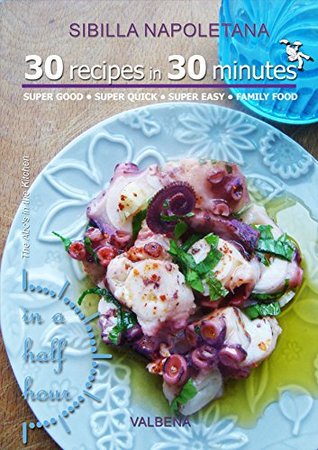 [0ea0a] *Full# !Download~ 30 recipes in 30 minutes: Super Good, Super Quick, Super Easy Family Food (The Abc's in the Kitchen Book 1) - Sibilla Napoletana ~P.D.F*