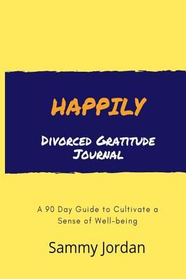 [7e4d4] *Download^ Happily Divorced Gratitude Journal: A 90 Day Guide to Cultivate a Sense of Well-Being - Sammy Jordan @ePub#