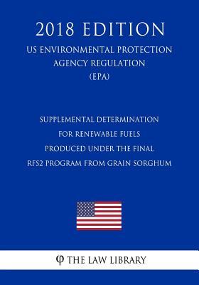 [e15c9] #Read@ ~Online# Supplemental Determination for Renewable Fuels Produced Under the Final Rfs2 Program from Grain Sorghum (Us Environmental Protection Agency Regulation) (Epa) (2018 Edition) - The Law Library *P.D.F%