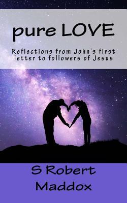 [8d6ff] #R.e.a.d^ Pure Love: Reflections from John's First Letter to Followers of Jesus - S Robert Maddox *PDF~
