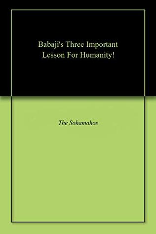 [4897f] ~Read@ Babaji's Three Important Lesson For Humanity! - The Sohamahos *PDF*