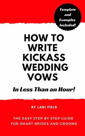 [4d1a5] @Read* How to Write Kickass Wedding Vows in Less Than an Hour: The Easy Step by Step Guide for Smart Brides and Grooms - Lani Field %e.P.u.b*