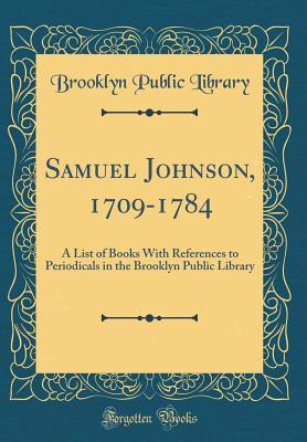 [72a8a] %F.u.l.l.* !D.o.w.n.l.o.a.d% Samuel Johnson, 1709-1784: A List of Books with References to Periodicals in the Brooklyn Public Library (Classic Reprint) - Brooklyn Public Library #P.D.F~
