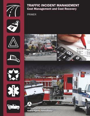[a9bac] ~R.e.a.d! Traffic Incident Management: Cost Management and Cost Recovery, Primer - U.S. Department of Transportation ^PDF^