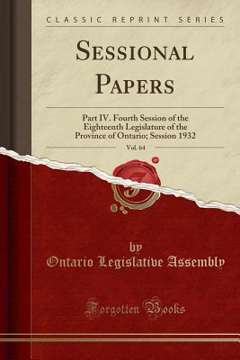 [97497] #Read^ @Online@ Sessional Papers, Vol. 64: Part IV. Fourth Session of the Eighteenth Legislature of the Province of Ontario; Session 1932 (Classic Reprint) - Ontario Legislative Assembly ^P.D.F*