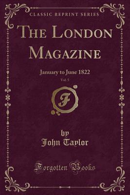 [58e16] !Full% #Download~ The London Magazine, Vol. 5: January to June 1822 (Classic Reprint) - John Taylor ~e.P.u.b^