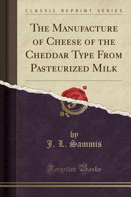 [f943e] *Read% @Online@ The Manufacture of Cheese of the Cheddar Type from Pasteurized Milk (Classic Reprint) - John Langley Sammis *P.D.F^
