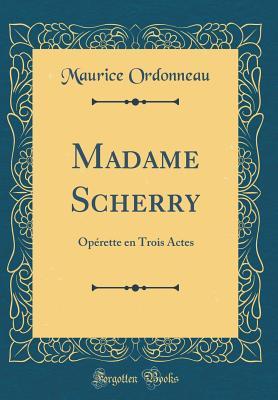 [b7457] ^R.e.a.d@ Madame Scherry: Op�rette En Trois Actes (Classic Reprint) - Maurice Ordonneau *P.D.F#