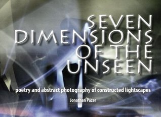 [285b9] *Read# Seven Dimensions of the Unseen: poetry and abstract photography of constructed lightscapes - Mr. Jonathan Pazer ~P.D.F!