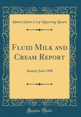 [b09d4] %F.u.l.l.^ ~D.o.w.n.l.o.a.d^ Fluid Milk and Cream Report: January-June 1960 (Classic Reprint) - United States Crop Reporting Board ~P.D.F#