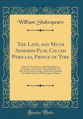 [51be0] ^Download% The Late, and Much Admired Play, Called Pericles, Prince of Tyre: With the True Relation of the Whole History, Adventures, and Fortunes of the Said Prince; As Also, the No Lesse Strange, and Worthy Accidents, in the Birth and Life, of His Daughter Mariana - William Shakespeare !e.P.u.b^