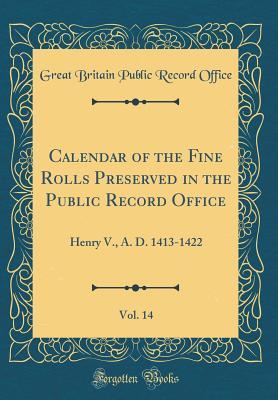 [593f4] !R.e.a.d@ !O.n.l.i.n.e@ Calendar of the Fine Rolls Preserved in the Public Record Office, Vol. 14: Henry V., A. D. 1413-1422 (Classic Reprint) - Great Britain Public Record Office #P.D.F~