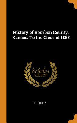 [88373] ^Read~ #Online# History of Bourbon County, Kansas. to the Close of 1865 - T F Robley ^P.D.F%