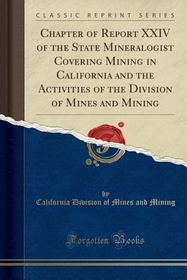 279fa] !D.o.w.n.l.o.a.d! Chapter of Report XXIV of the State Mineralogist Covering Mining in California and the Activities of the Division of Mines and Mining (Classic Reprint) - California Division of Mines and Mining %ePub!