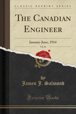 [e6ff6] #Read~ The Canadian Engineer, Vol. 26: January-June, 1914 (Classic Reprint) - James J Salmond ~PDF^