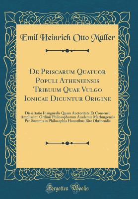 [15dbd] @F.u.l.l.@ %D.o.w.n.l.o.a.d@ de Priscarum Quatuor Populi Atheniensis Tribuum Quae Vulgo Ionicae Dicuntur Origine: Dissertatio Inauguralis Quam Auctoritate Et Consensu Amplissimi Ordinis Philosophorum Academie Marburgensis Pro Summis in Philosophia Honoribus Rite Obtinendis - Emil Heinrich Otto Muller *ePub~