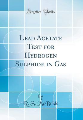 [72798] @Full! *Download~ Lead Acetate Test for Hydrogen Sulphide in Gas (Classic Reprint) - R S McBride #PDF@