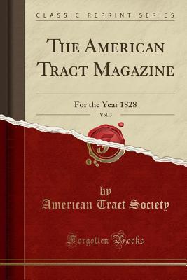 [3e623] #Full^ %Download~ The American Tract Magazine, Vol. 3: For the Year 1828 (Classic Reprint) - American Tract Society ^P.D.F*