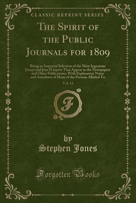 [b1055] *Read^ #Online% The Spirit of the Public Journals for 1809, Vol. 13: Being an Impartial Selection of the Most Ingenious Essays and Jeux d'Esprits That Appear in the Newspapers and Other Publications; With Explanatory Notes and Anecdotes of Many of the Persons Alluded to - Stephen Jones ^PDF*