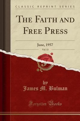 [38981] ~Full# %Download~ The Faith and Free Press, Vol. 13: June, 1957 (Classic Reprint) - James M Bulman %PDF@