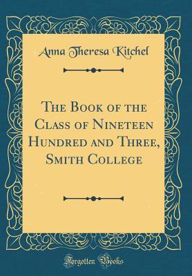 [b1a3a] @Read! @Online! The Book of the Class of Nineteen Hundred and Three, Smith College (Classic Reprint) - Anna Theresa Kitchel *P.D.F~